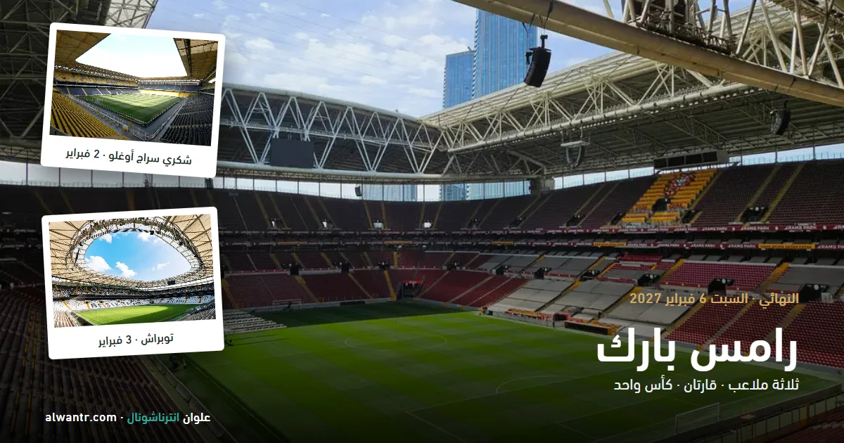 ملاعب السوبر الإسباني 2027 في إسطنبول: رامس بارك وتوبراش وشكري سراج أوغلو وكيف تصل إليها